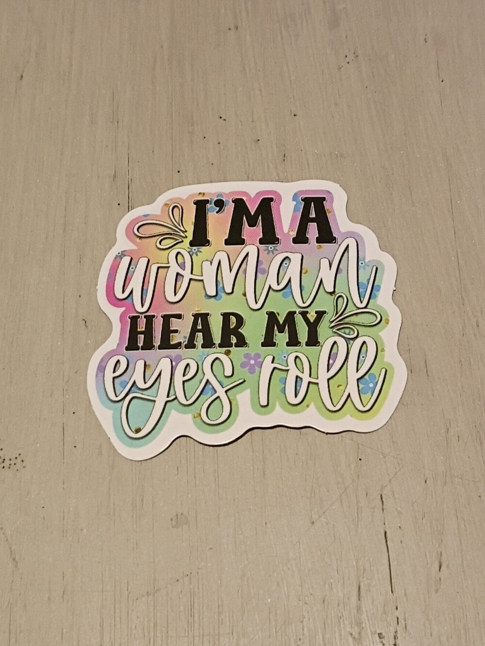 10/$10 Sticker Decal - I'm A Woman Hear My Eyes Roll - New